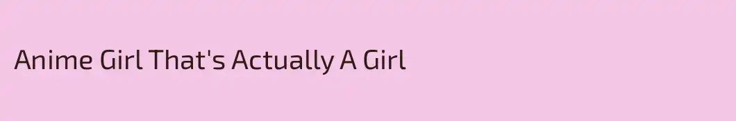 Anime Girl That's Actually A Girl